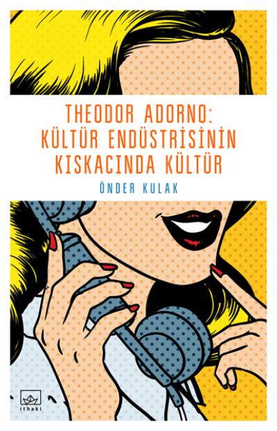 Theodor Adorno Kültür Endüstrisinin Kıskacında Kültür
